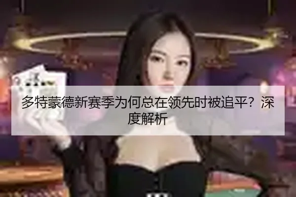 多特蒙德新赛季为何总在领先时被追平？深度解析